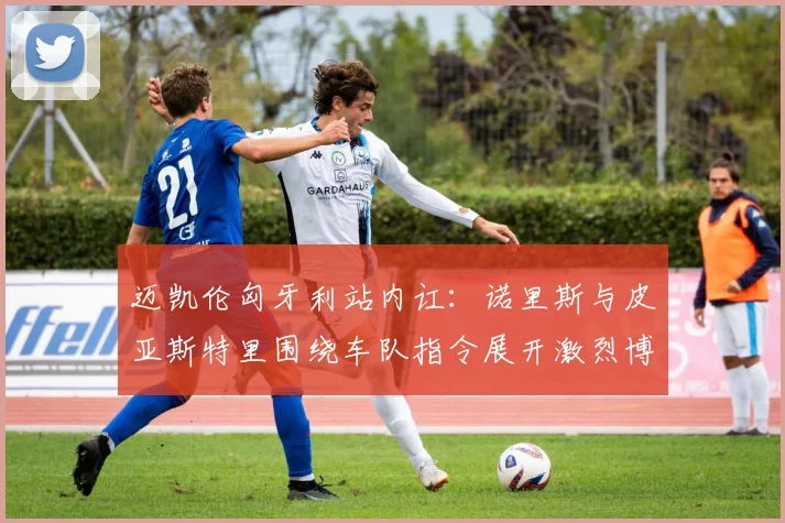 迈凯伦匈牙利站内讧：诺里斯与皮亚斯特里围绕车队指令展开激烈博弈